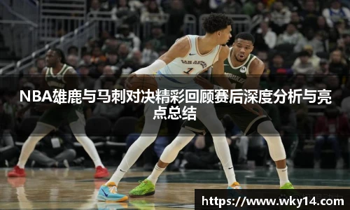 壹号国际NBA雄鹿与马刺对决精彩回顾赛后深度分析与亮点总结