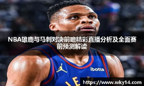 壹号国际NBA雄鹿与马刺对决前瞻精彩直播分析及全面赛前预测解读