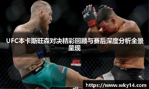 壹号国际UFC本卡斯旺森对决精彩回顾与赛后深度分析全景呈现